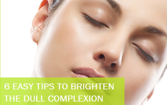 6 Easy Tips to brighten Dull Complexion and Dark Skin