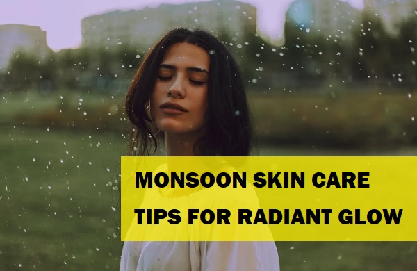 Excellent Monsoon Skincare Tips for Radiant Glow For All Skin Types