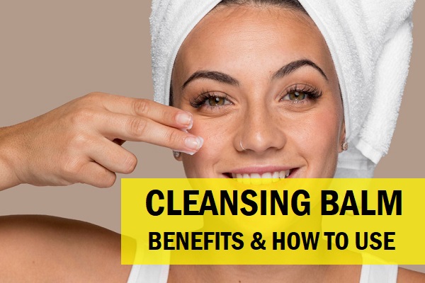 Know What Is A Cleansing Balm And How To Use It?